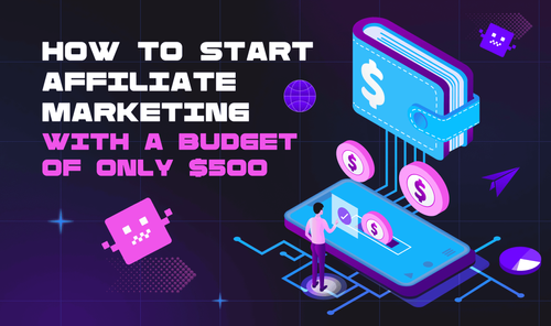 How to Start Affiliate Marketing with a Budget of Only $500